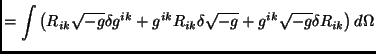 $\displaystyle =\int \left(R_{ik}\sqrt{-g} \delta g^{ik}+ g^{ik}R_{ik}\delta \sqrt{-g}+g^{ik}\sqrt{-g}\delta R_{ik}\right)d\Omega$