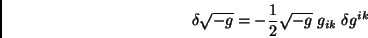\begin{displaymath}\delta \sqrt{-g}=-\frac{1}{2}\sqrt{-g}\;g_{ik}\;\delta g^{ik}\end{displaymath}