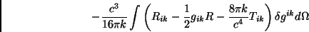 \begin{displaymath}-\frac{c^3}{16\pi k}\int \left(R_{ik}-\frac{1}{2}g_{ik}R-\frac{8\pi k}{c^4} T_{ik}\right)\delta g^{ik}d\Omega\end{displaymath}