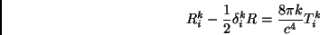 \begin{displaymath}R^k_{i}-\frac{1}{2}\delta^k_{i}R=\frac{8\pi k}{c^4} T^k_{i}\end{displaymath}