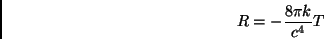 \begin{displaymath}R=-\frac{8\pi k}{c^4} T\end{displaymath}