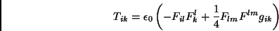 \begin{displaymath}T_{ik}=\epsilon_0\left(-F_{il}F_k^l+\frac{1}{4}F_{lm}F^{lm}g_{ik}\right)\end{displaymath}