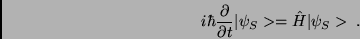 \begin{displaymath}i\hbar\frac{\partial}{\partial t} \vert\psi_S>
=\hat H \vert\psi_S>\;.\end{displaymath}