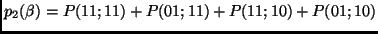 $\displaystyle p_{2}(\beta)=P(11;11)+P(01;11)+P(11;10)+P(01;10)$