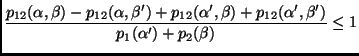 $\displaystyle \frac{p_{12}(\alpha, \beta)-p_{12}(\alpha, \beta')+p_{12}(\alpha', \beta)
+p_{12}(\alpha', \beta')}{p_{1}(\alpha')
+p_{2}(\beta)}\le 1$