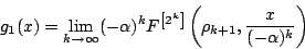 \begin{displaymath}g_1(x)=\lim_{k\rightarrow \infty} (-\alpha)^k F^{\left[2^{k}\right]}\left(\rho_{k+1},
\frac{x}{(-\alpha)^k}\right)\end{displaymath}