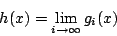 \begin{displaymath}h(x)=\lim_{i\rightarrow \infty} g_i(x)\end{displaymath}