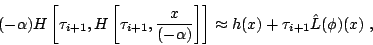 \begin{displaymath}(-\alpha) H\left[\tau_{i+1},H\left[\tau_{i+1},\frac{x}{(-\alpha)}\right]\right]\approx h(x)
+\tau_{i+1}\hat L(\phi)(x)\;,\end{displaymath}