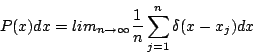\begin{displaymath}P(x)dx =lim_{n\rightarrow \infty} \frac{1}{n}\sum_{j=1}^n \delta(x-x_j)dx\end{displaymath}