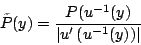 \begin{displaymath}\tilde P(y)=\frac{P(u^{-1}(y)}{\left\vert u'\left(u^{-1}(y)\right)\right\vert}\end{displaymath}