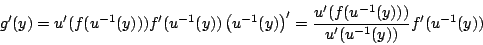 \begin{displaymath}g'(y)=u'(f(u^{-1}(y)))f'(u^{-1}(y))\left(u^{-1}(y)\right)'=\frac{u'(f(u^{-1}(y)))}{u'(u^{-1}(y))}f'(u^{-1}(y))\end{displaymath}