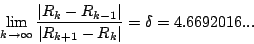 \begin{displaymath}\lim_{k\rightarrow \infty} \frac{\left\vert R_{k}-R_{k-1}\right\vert}{\left\vert R_{k+1}-R_k\right\vert}=\delta=4.6692016...\end{displaymath}