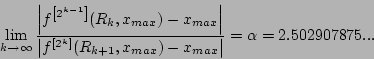\begin{displaymath}\lim_{k\rightarrow \infty} \frac{\left\vert f^{\left[2^{k-1}\...
...ht]}(R_{k+1},x_{max})-x_{max}\right\vert}=\alpha=2.502907875...\end{displaymath}