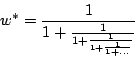 \begin{displaymath}w^*=\frac{1}{1+\frac{1}{1+\frac{1}{1+\frac{1}{1+...}}}}\end{displaymath}