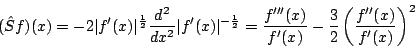 \begin{displaymath}(\hat S f)(x)=-2 \vert f'(x)\vert^{\frac{1}{2}}\frac{d^2}{dx^...
...{f'''(x)}{f'(x)}-\frac{3}{2}\left(\frac{f''(x)}{f'(x)}\right)^2\end{displaymath}
